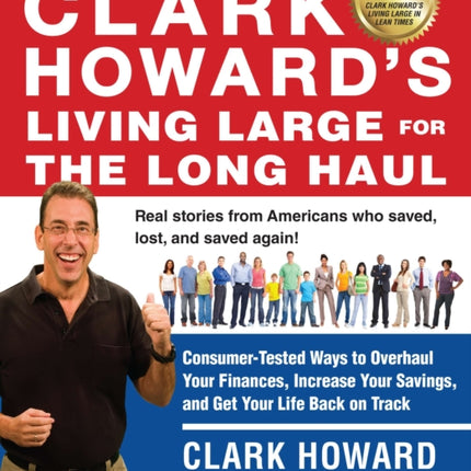 Clark Howard's Living Large for the Long Haul: Consumer-Tested Ways to Overhaul Your Finances, Increase Your Savings, and Get Y our Life Back on Track