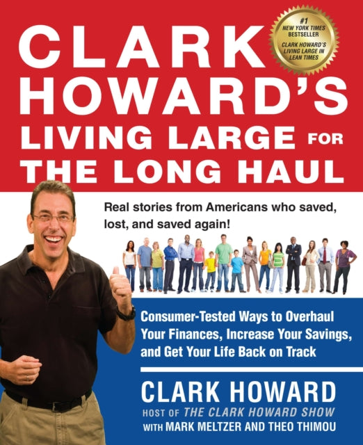 Clark Howard's Living Large for the Long Haul: Consumer-Tested Ways to Overhaul Your Finances, Increase Your Savings, and Get Y our Life Back on Track