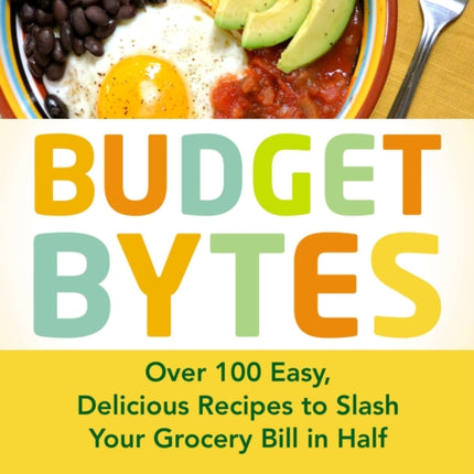 Budget Bytes: Over 100 Easy, Delicious Recipes to Slash Your Grocery Bill in Half: A Cookbook