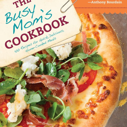 The Busy Mom's Cookbook: 100 Recipes for Quick, Delicious, Home-Cooked Meals