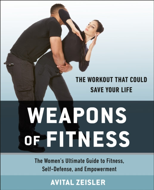 Weapons Of Fitness: The Women's Ultimate Guide to Fitness, Self-Defence, and Empowerment