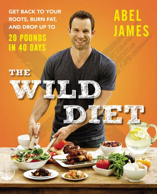 The Wild Diet: Get Back to Your Roots, Burn Fat, and Drop Up to 20 Pounds in 40 Days