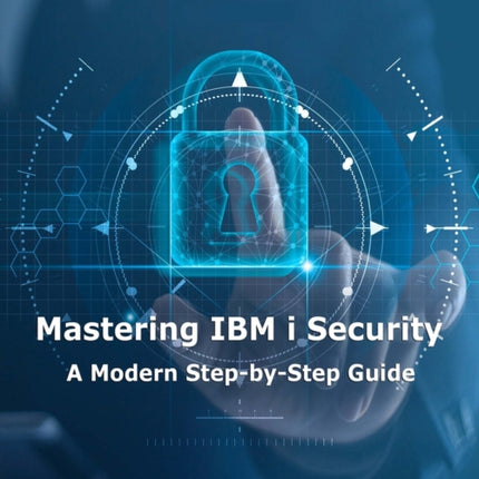 Mastering IBM i Security: A Modern Step-by-Step Guide