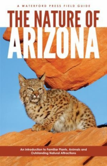 The Nature of Arizona: An Introduction to Familiar Plants, Animals & Outstanding Natural Attractions