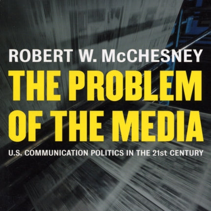 The Problem of the Media: U.S. Communication Politics in the Twenty-first Century