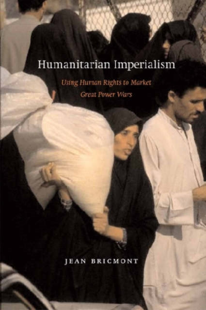 Humanitarian Imperialism: Using Human Rights to Sell War