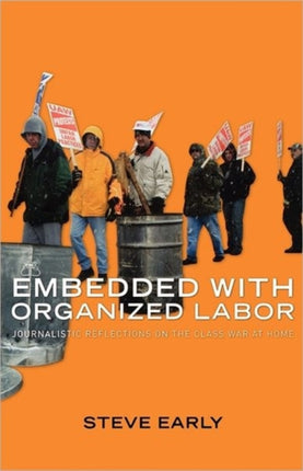 Embedded with Organized Labor: Journalistic Reflections on the Class War at Home