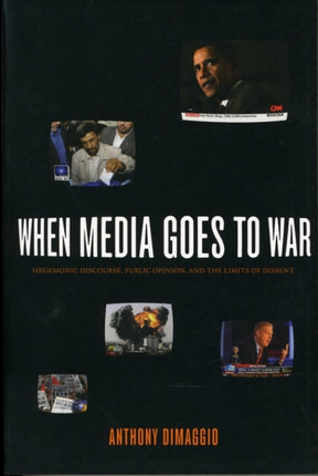 When Media Goes to War: Hegemonic Discourse, Public Opinion, and the Limits of Dissent