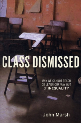 Class Dismissed: Why We Cannot Teach or Learn Our Way Out of Inequality