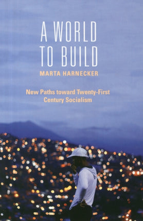 A World to Build: New Paths toward Twenty-First Century Socialism