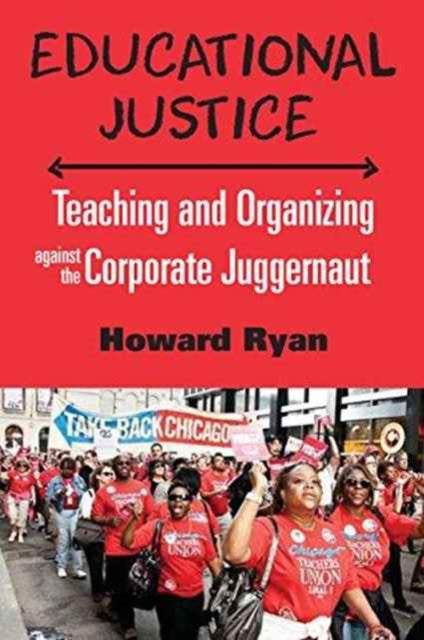 Educational Justice: Teaching and Organizing Against the Corporate Juggernaut