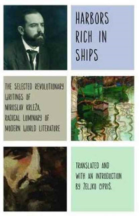 Harbors Rich with Ships: The Selected Revolutionary Writings of Miroslav Krleza, Radical Luminary of Modern World Literature