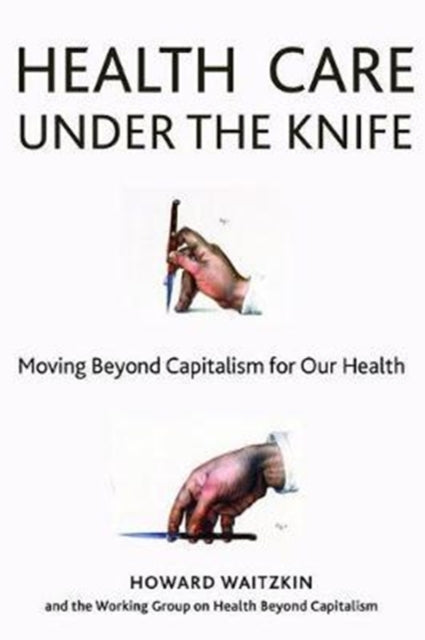 Health Care Under the Knife: Moving Beyond Capitalism for Our Health