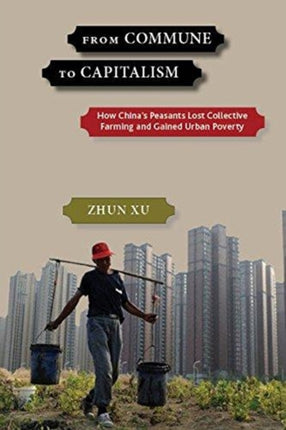 From Commune to Capitalism: How China's Peasants Lost Collective Farming and Gained Urban Poverty