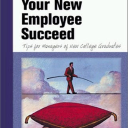 Helping Your New Employee Succeed - Tips for Managers of New College Graduates.