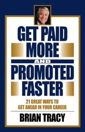 21 Great Ways to Get Paid More and Promoted Faster