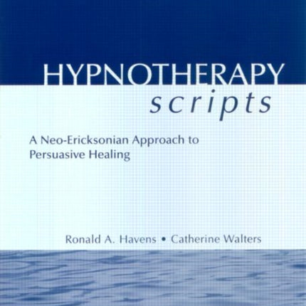 Hypnotherapy Scripts: A Neo-Ericksonian Approach to Persuasive Healing