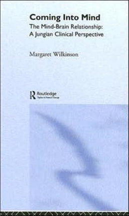 Coming into Mind: The Mind-Brain Relationship: A Jungian Clinical Perspective