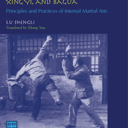 Combat Techniques of Taiji, Xingyi, and Bagua: Principles and Practices of Internal Martial Arts