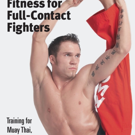 Fitness for Full-Contact Fighters: Training for Muay Thai, Karate, Kickboxing, and Taekwondo