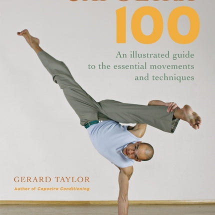 Capoeira 100: An Illustrated Guide to the Essential Movements and Techniques