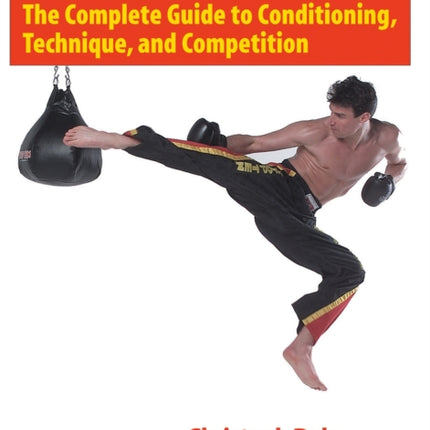 Kickboxing: The Complete Guide to Conditioning, Technique, and Competition