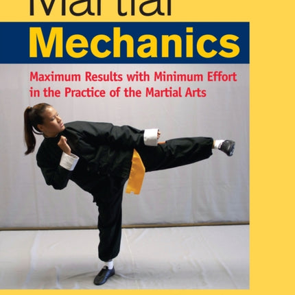 Martial Mechanics: Maximum Results with Minimum Effort in the Practice of the Martial Arts