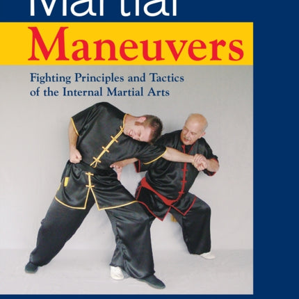 Martial Maneuvers: Fighting Principles and Tactics of the Internal Martial Arts