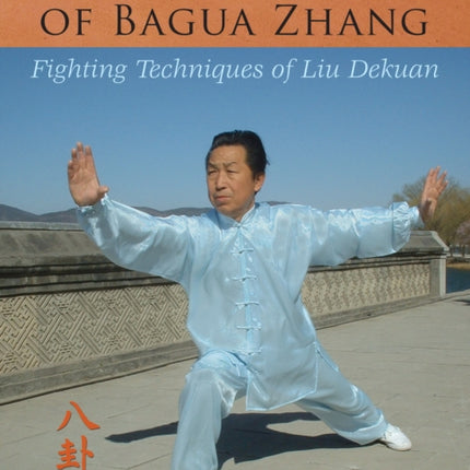 The 64 Hands of Bagua Zhang: Fighting Techniques of Liu Dekuan