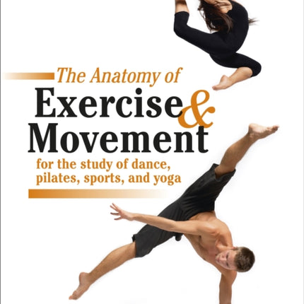 Anatomy of Exercise and Movement for the Study of Dance, Pilates, Sports, and Yoga