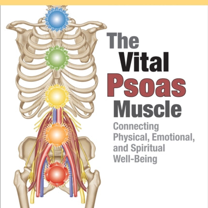 The Vital Psoas Muscle: Connecting Physical, Emotional, and Spiritual Well-Being