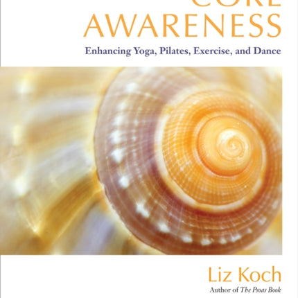 Core Awareness, Revised Edition: Enhancing Yoga, Pilates, Exercise, and Dance