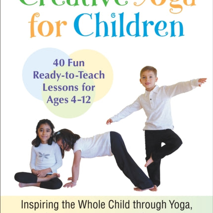 Creative Yoga for Children: Inspiring the Whole Child through Yoga, Songs, Literature, and Games