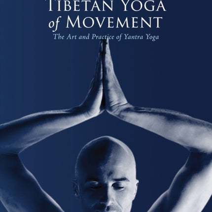 Tibetan Yoga of Movement: The Art and Practice of Yantra Yoga