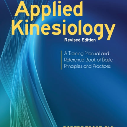 Applied Kinesiology, Revised Edition: A Training Manual and Reference Book of Basic Principles and Practices