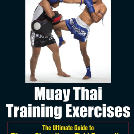 Muay Thai Training Exercises: The Ultimate Guide to Fitness, Strength, and Fight Preparation