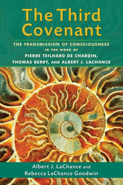 The Third Covenant: The Transmission of Consciousness in the Work of Pierre Teilhard de Chardin, Thomas Berry, and Albert J. LaChance