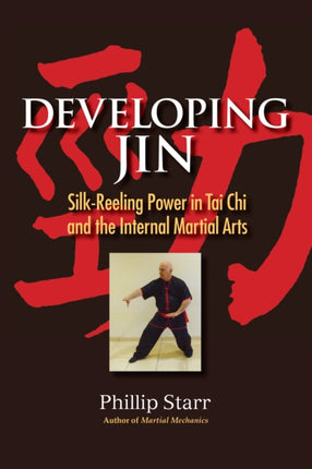 Developing Jin: Silk-Reeling Power in Tai Chi and the Internal Martial Arts