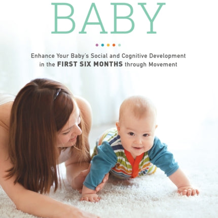 Your Self-Motivated Baby: Enhance Your Baby's Social and Cognitive Development in the First Six Months through Movement