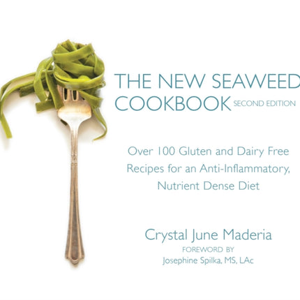 The New Seaweed Cookbook, Second Edition: Over 100 Gluten and Dairy Free Recipes for an Anti-Inflammatory, Nutrient Dense Diet