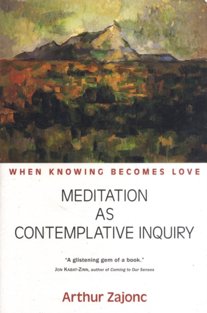 Meditation as Contemplative Inquiry: When Knowing Becomes Love