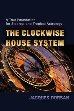 The Clockwise House System A True Foundation for Sidereal and Tropical Astrology