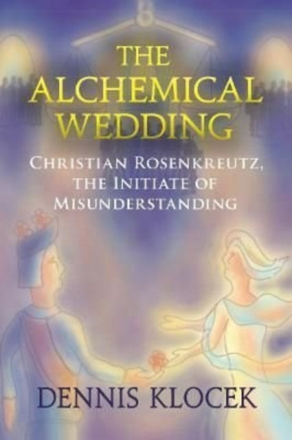 The Alchemical Wedding: Christian Rosenkreutz, the Initiate of Misunderstanding