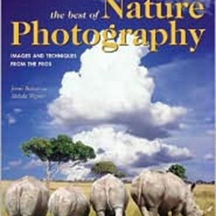 BEST OF NATURE PHOTOGRAPHY THE  Images and Techniques from the Pros Photot