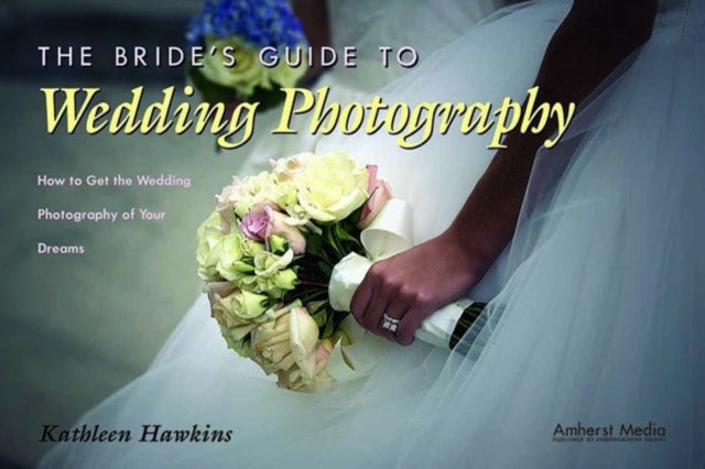 BRIDES GUIDE TO WEDDING PHOTOGRAPHY THE  How to get the Wedding Photography of your Dreams