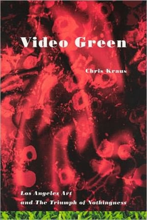 Video Green: Los Angeles Art and the Triumph of Nothingness