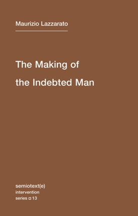 The Making of the Indebted Man: An Essay on the Neoliberal Condition: Volume 13