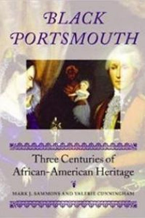 Black Portsmouth Three Centuries of AfricanAmerican Heritage Revisiting New England