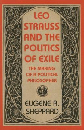 Leo Strauss and the Politics of Exile  The Making of a Political Philosopher