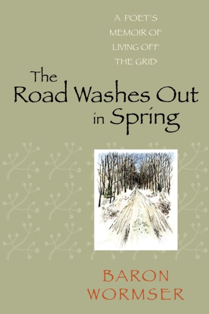 The Road Washes Out in Spring  A Poets Memoir of  Living Off the Grid